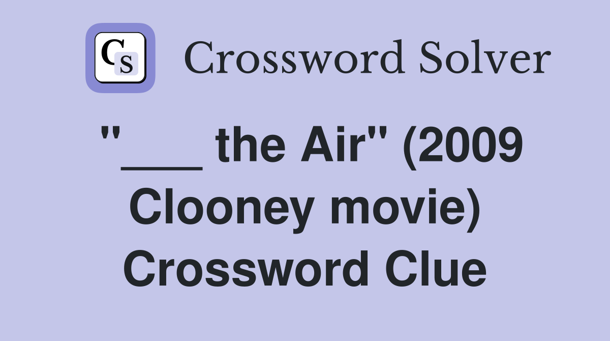 "___ the Air" (2009 Clooney movie) Crossword Clue