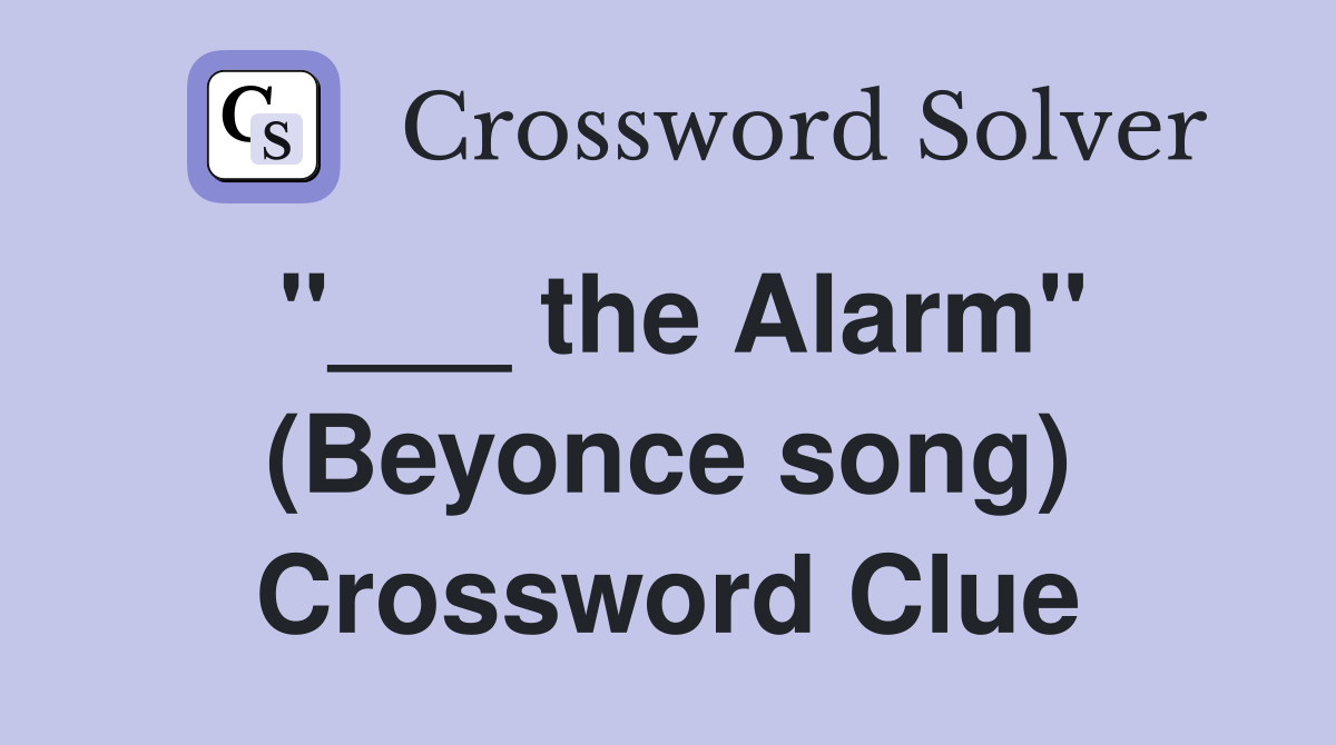 "___ the Alarm" (Beyonce song) Crossword Clue