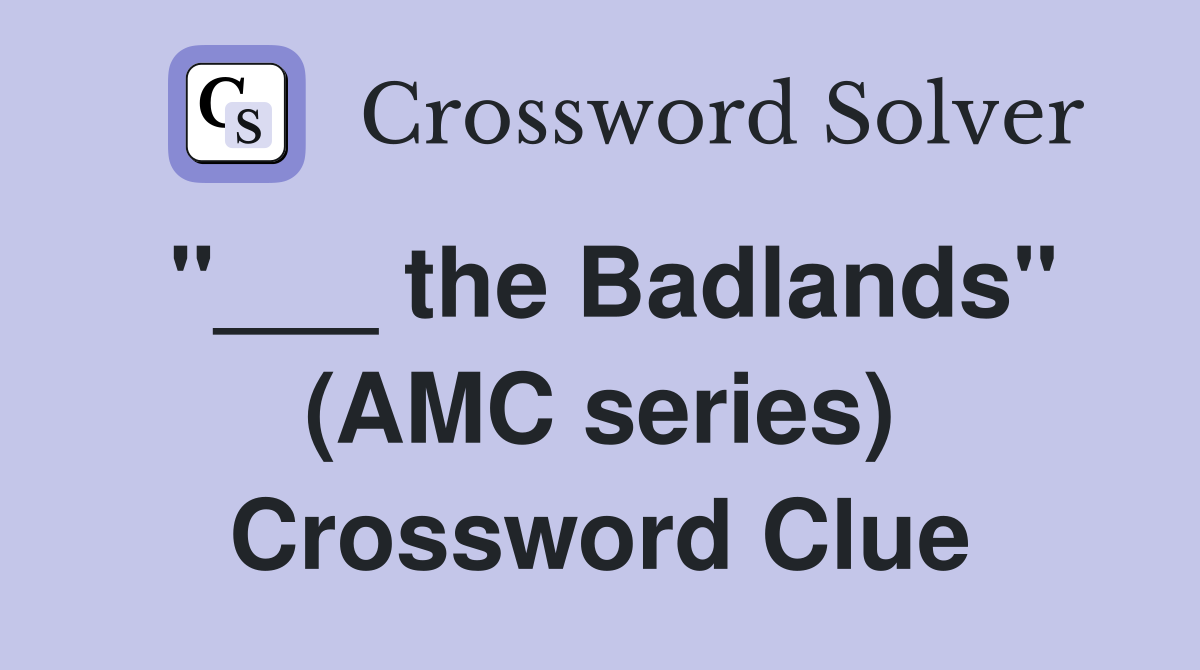 "___ the Badlands" (AMC series) Crossword Clue