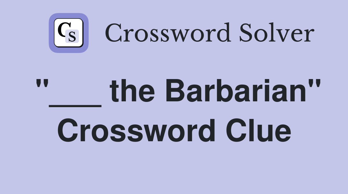 "___ the Barbarian" Crossword Clue