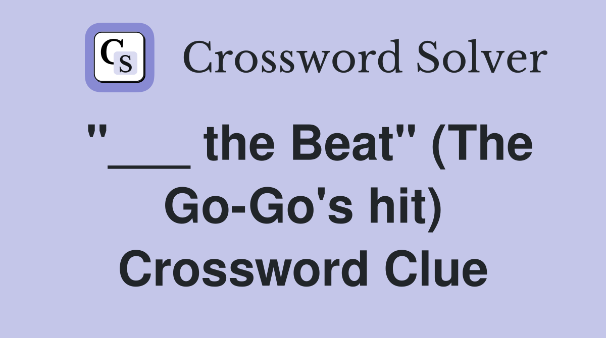 "___ the Beat" (The Go-Go's hit) Crossword Clue