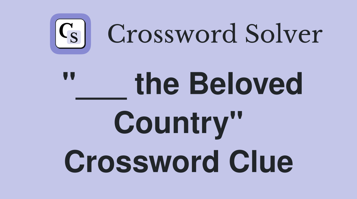 "___ the Beloved Country" Crossword Clue
