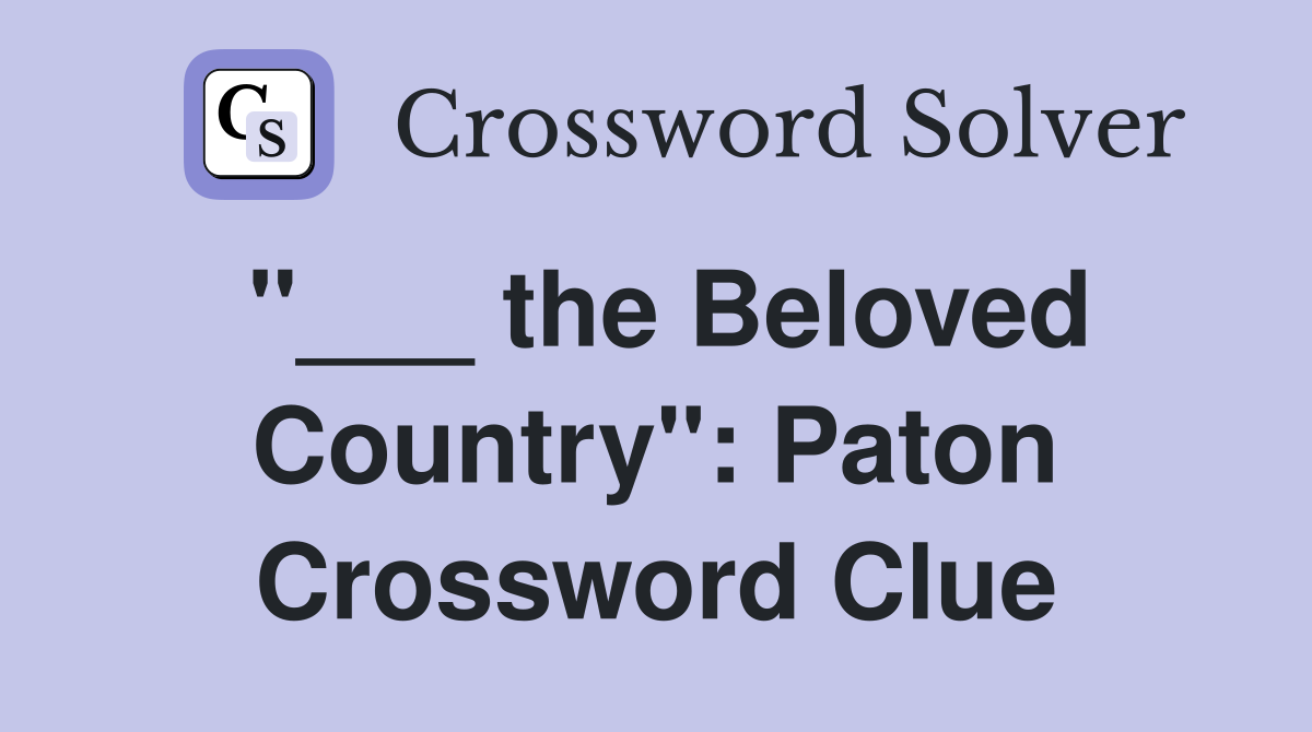 "___ the Beloved Country": Paton Crossword Clue
