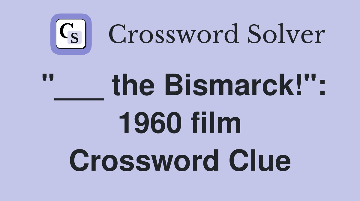 "___ the Bismarck!": 1960 film Crossword Clue