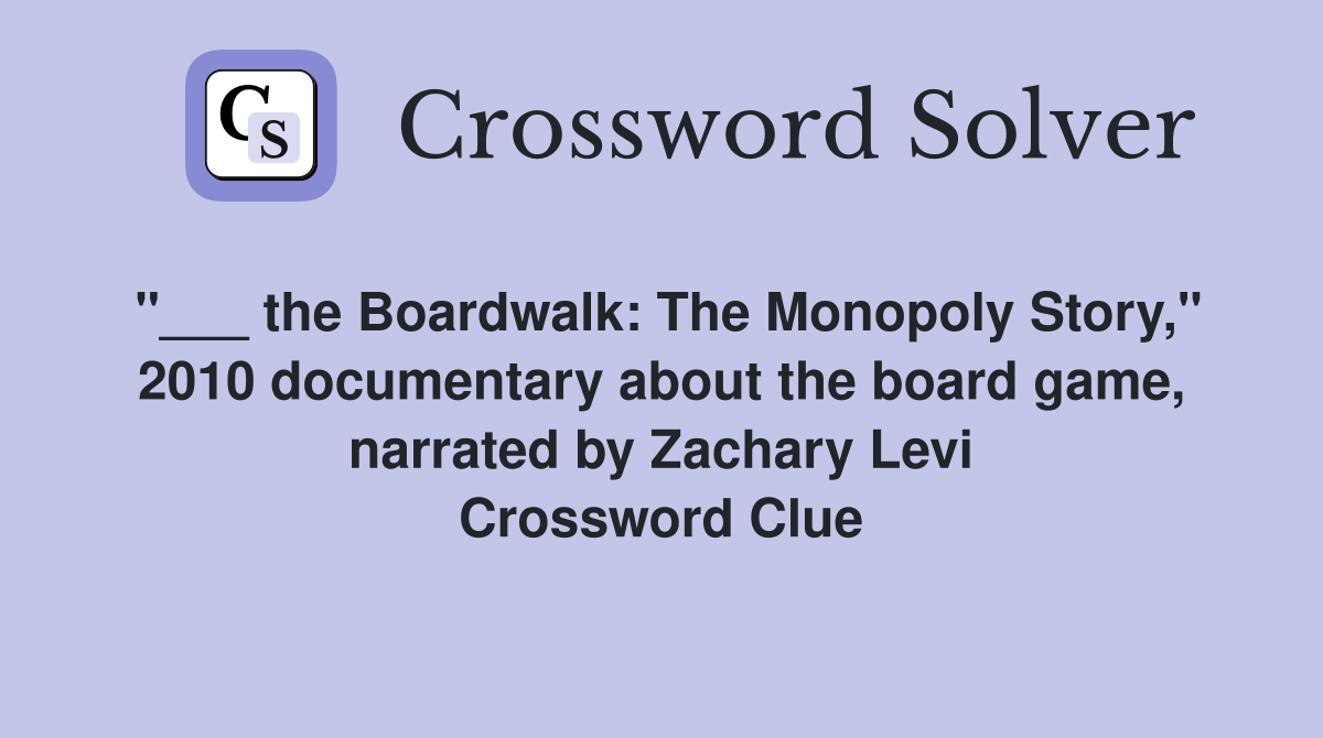 "___ the Boardwalk: The Monopoly Story," 2010 documentary about the board game, narrated by Zachary Levi Crossword Clue