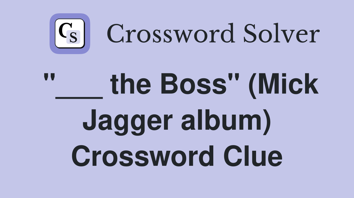 "___ the Boss" (Mick Jagger album) Crossword Clue