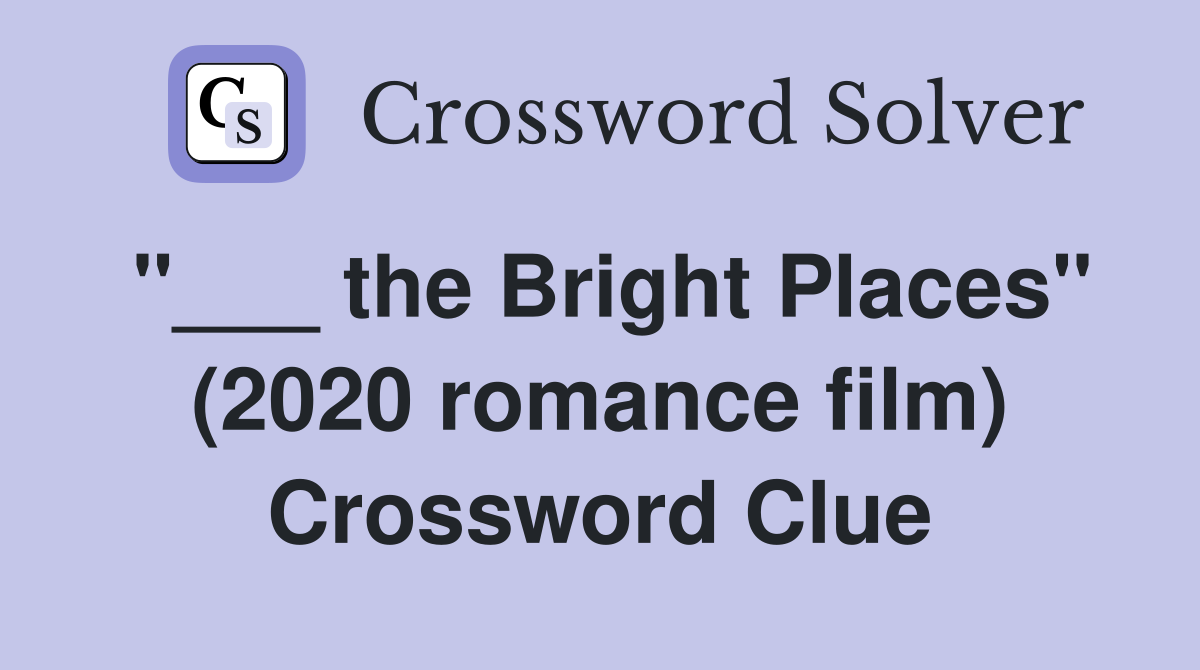 "___ the Bright Places" (2020 romance film) Crossword Clue