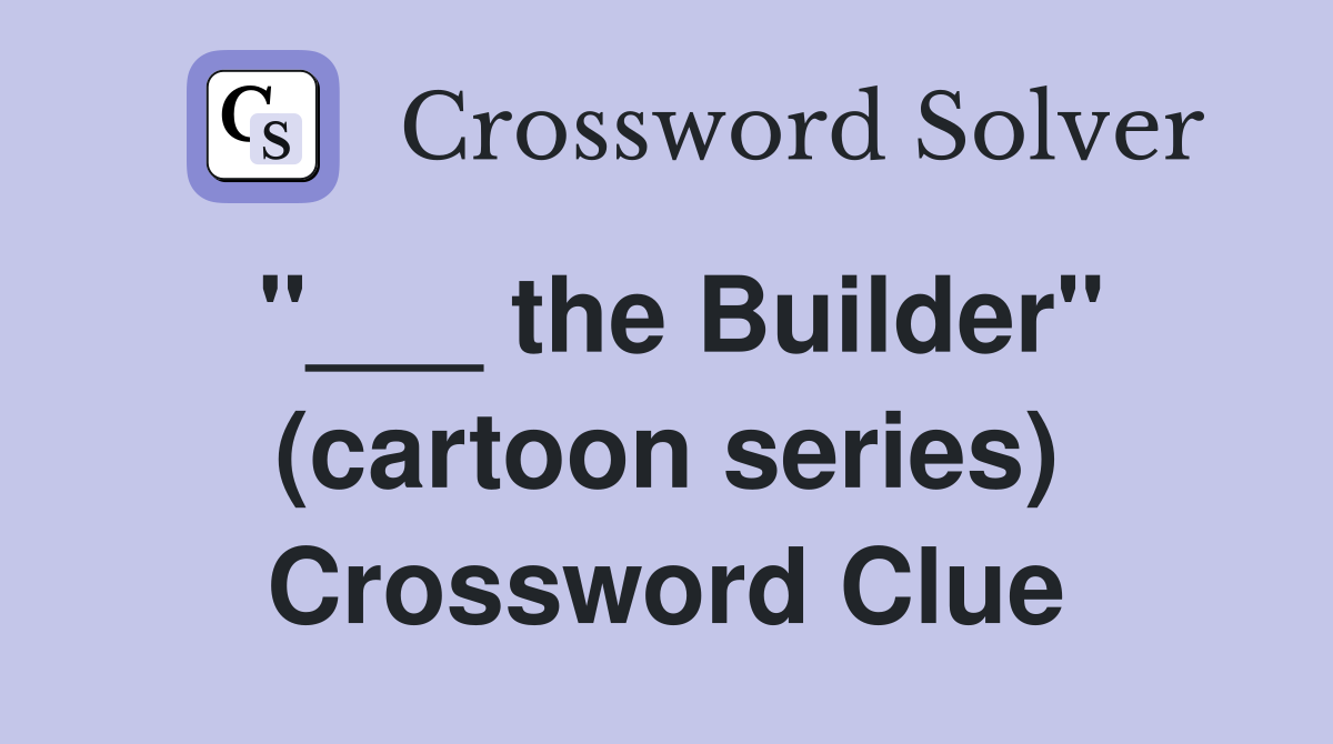 "___ the Builder" (cartoon series) Crossword Clue