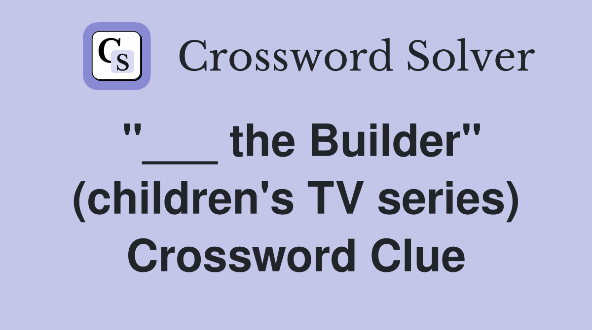 "___ the Builder" (children's TV series) Crossword Clue