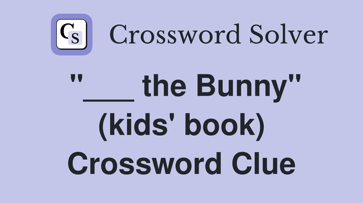 "___ the Bunny" (kids' book) Crossword Clue