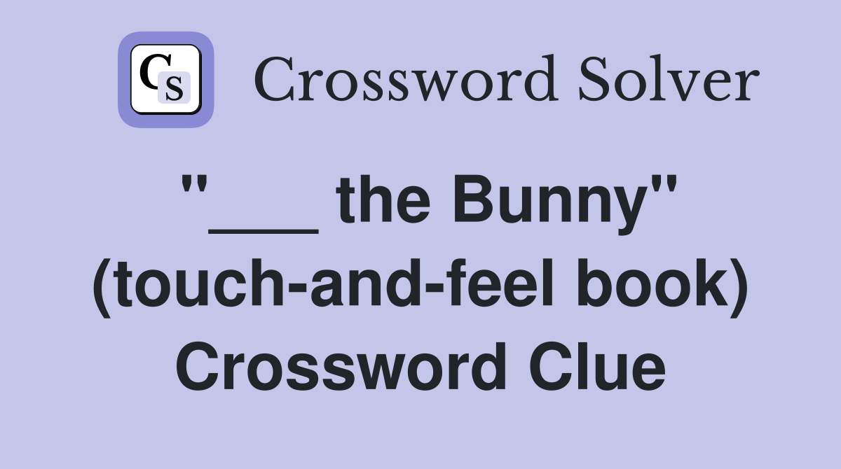 "___ the Bunny" (touch-and-feel book) Crossword Clue