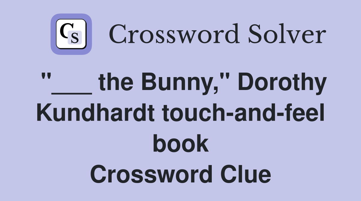 "___ the Bunny," Dorothy Kundhardt touch-and-feel book Crossword Clue