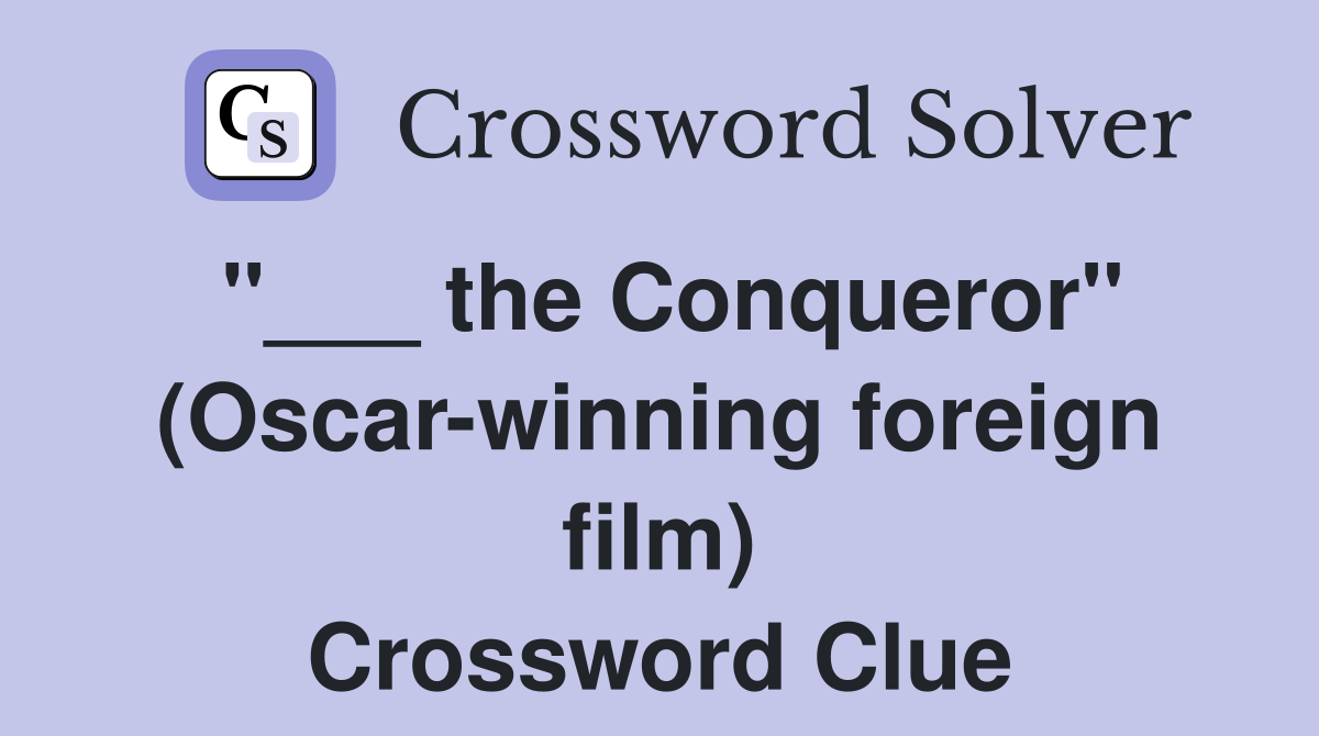 "___ the Conqueror" (Oscar-winning foreign film) Crossword Clue
