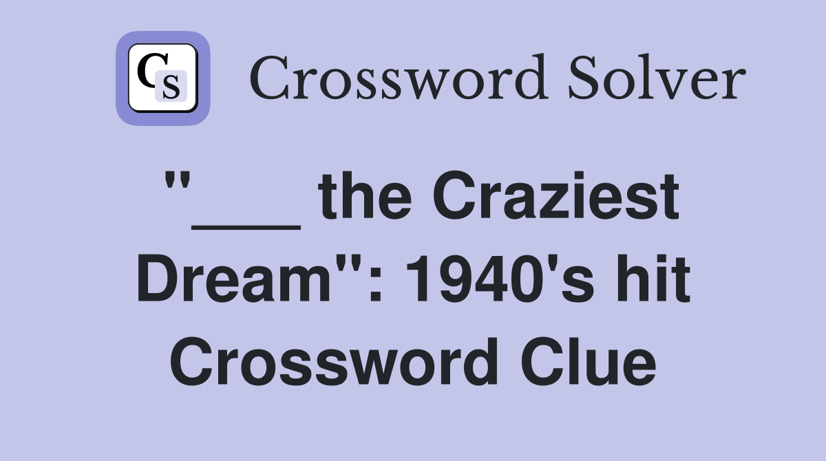 "___ the Craziest Dream": 1940's hit Crossword Clue