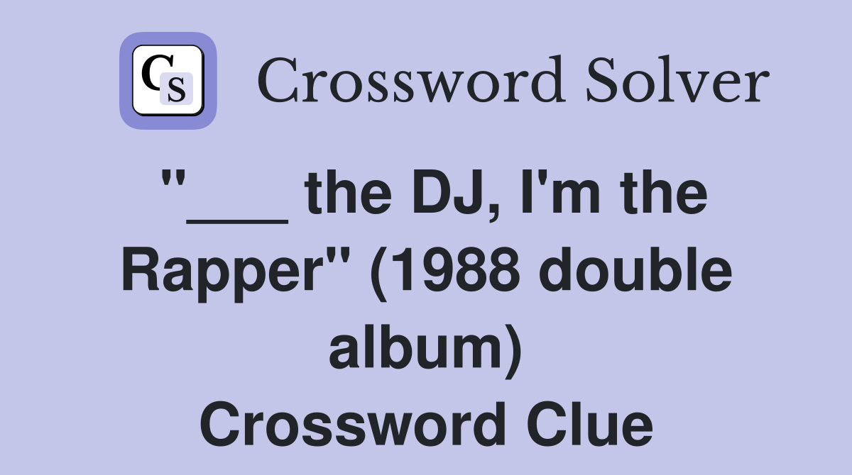 "___ the DJ, I'm the Rapper" (1988 double album) Crossword Clue
