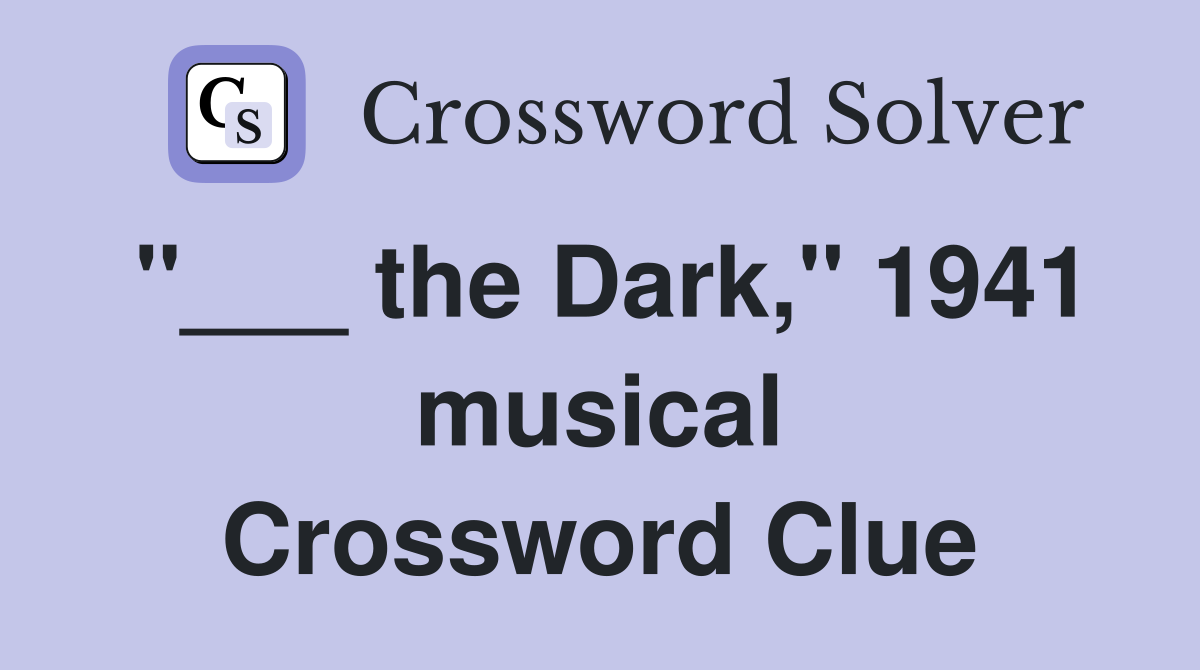 "___ the Dark," 1941 musical Crossword Clue