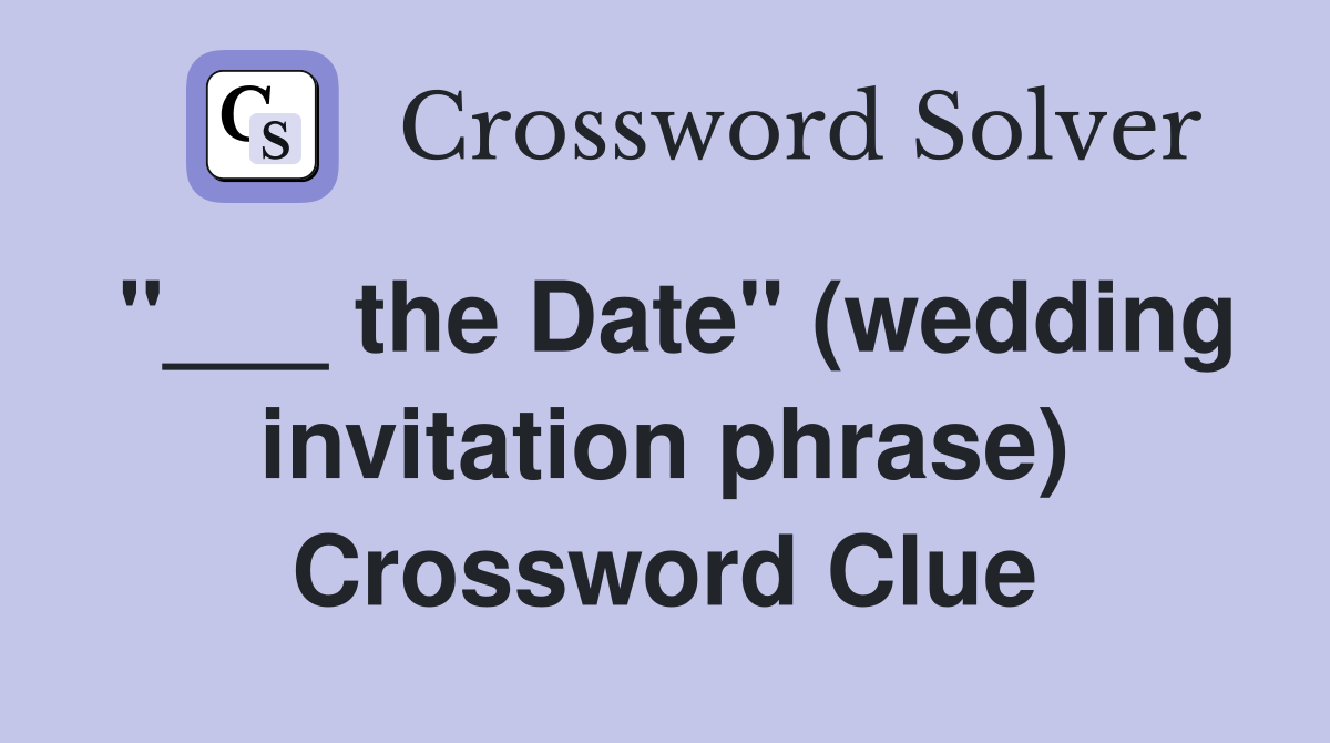"___ the Date" (wedding invitation phrase) Crossword Clue