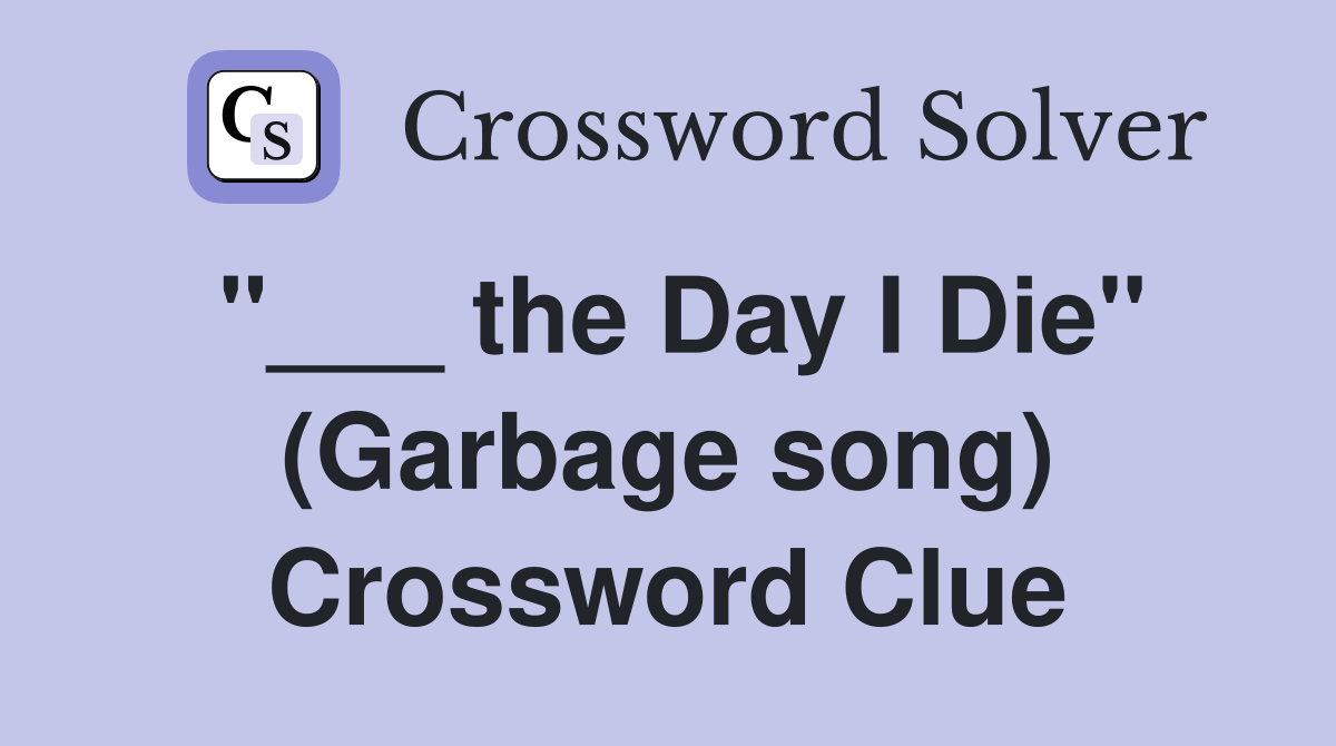 "___ the Day I Die" (Garbage song) Crossword Clue