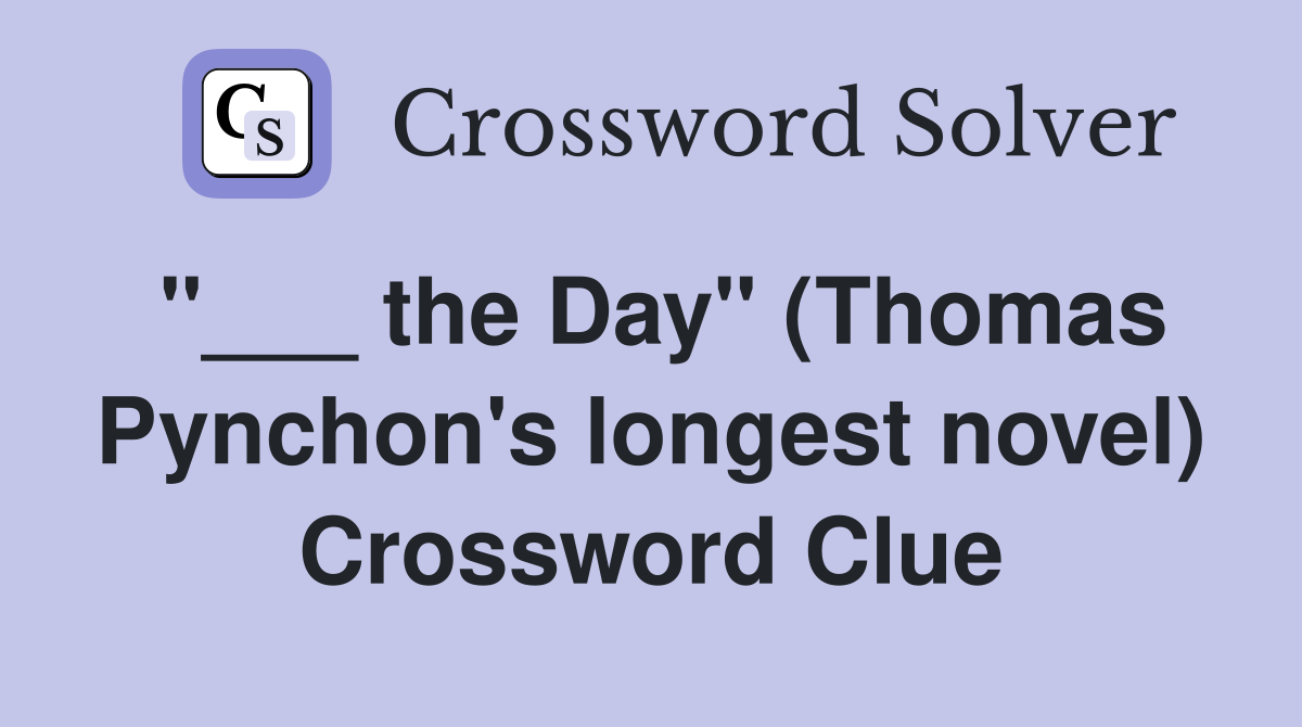 "___ the Day" (Thomas Pynchon's longest novel) Crossword Clue