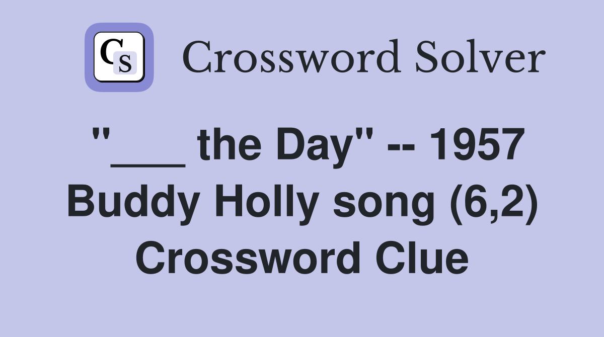 "___ the Day" -- 1957 Buddy Holly song (6,2) Crossword Clue