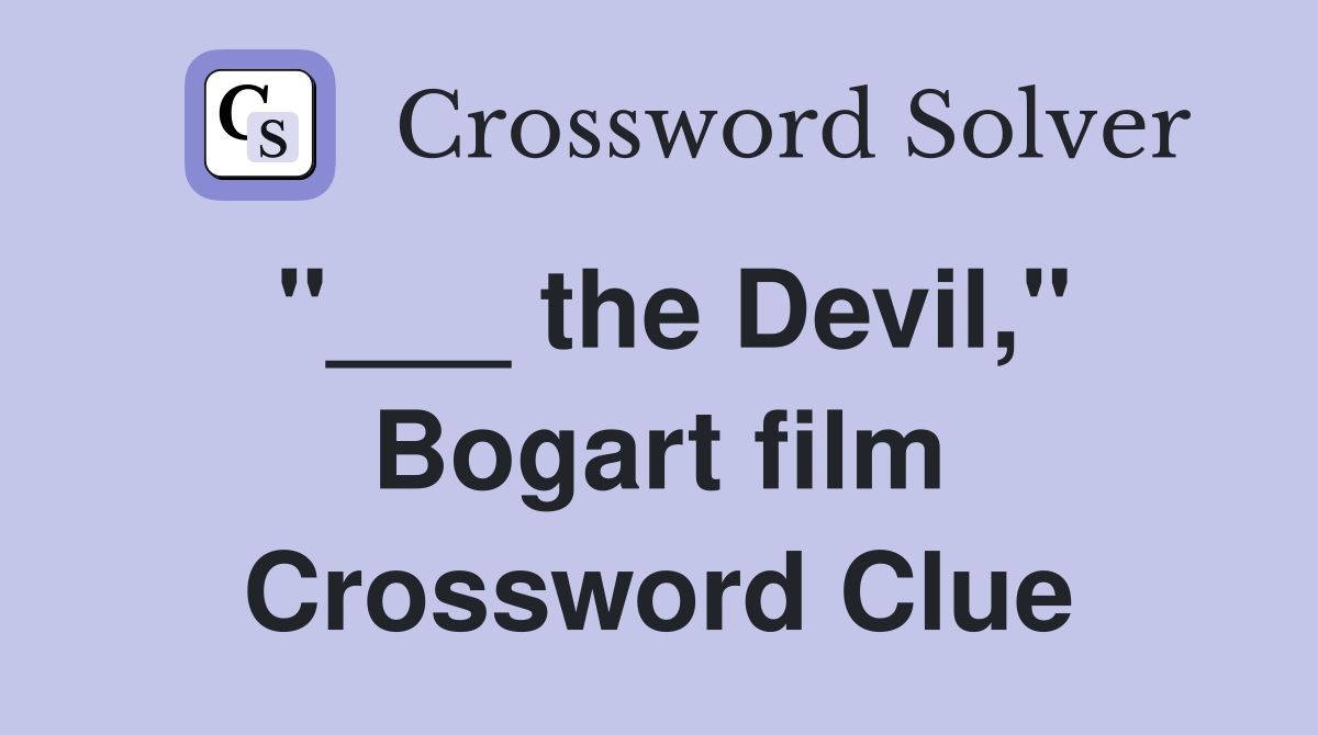 "___ the Devil," Bogart film Crossword Clue