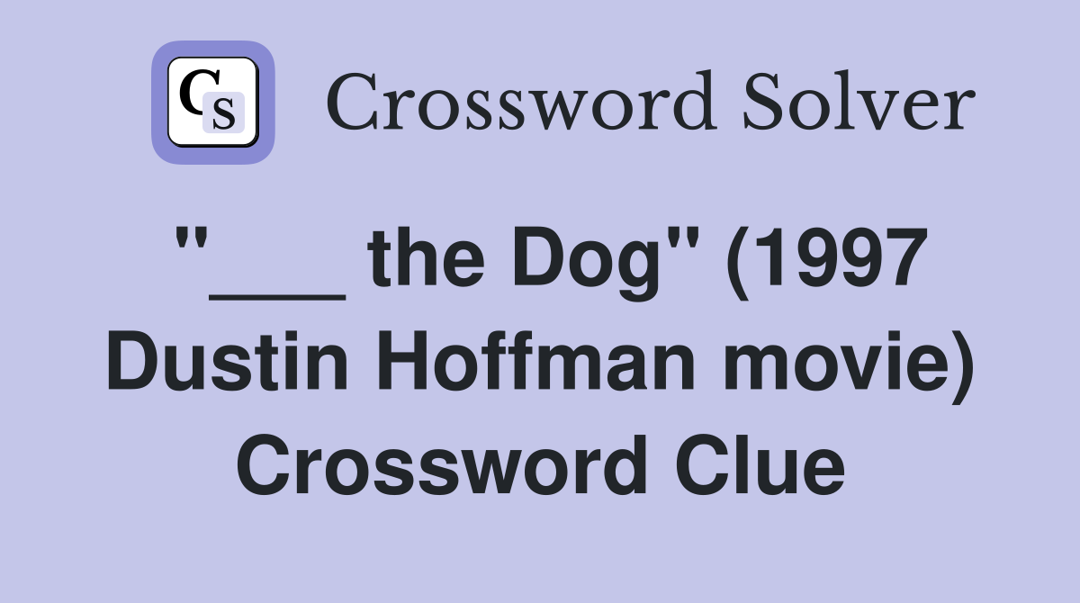 "___ the Dog" (1997 Dustin Hoffman movie) Crossword Clue