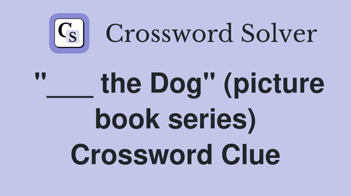 "___ the Dog" (picture book series) Crossword Clue
