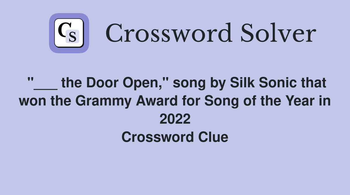 "___ the Door Open," song by Silk Sonic that won the Grammy Award for Song of the Year in 2022 Crossword Clue
