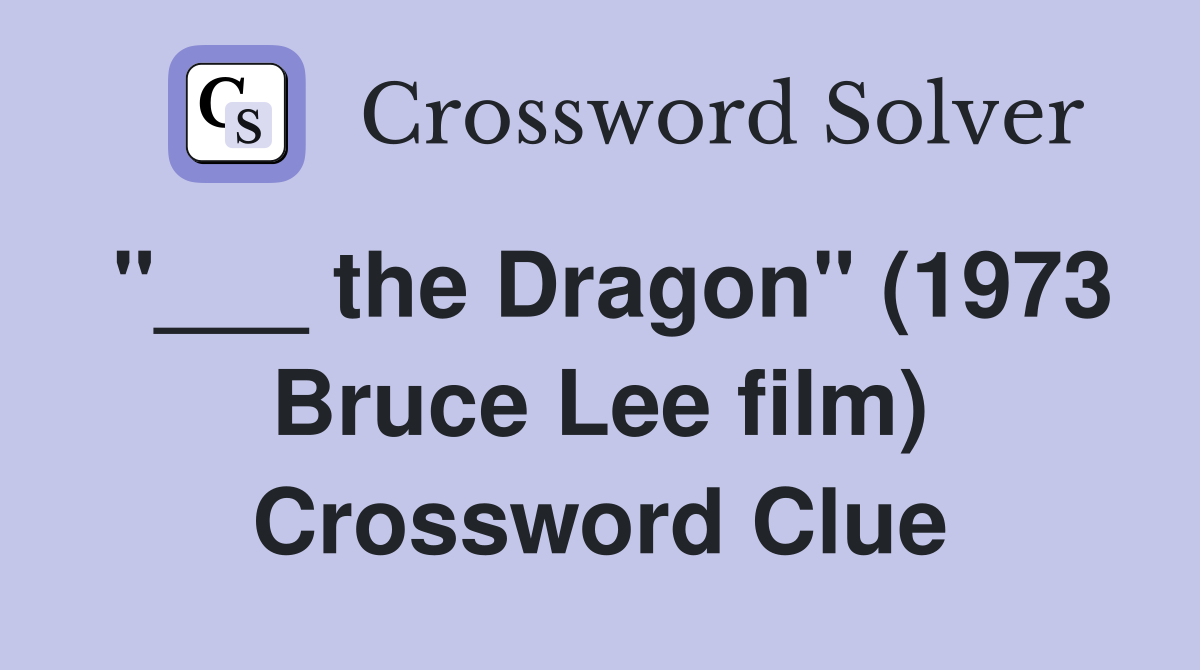"___ the Dragon" (1973 Bruce Lee film) Crossword Clue
