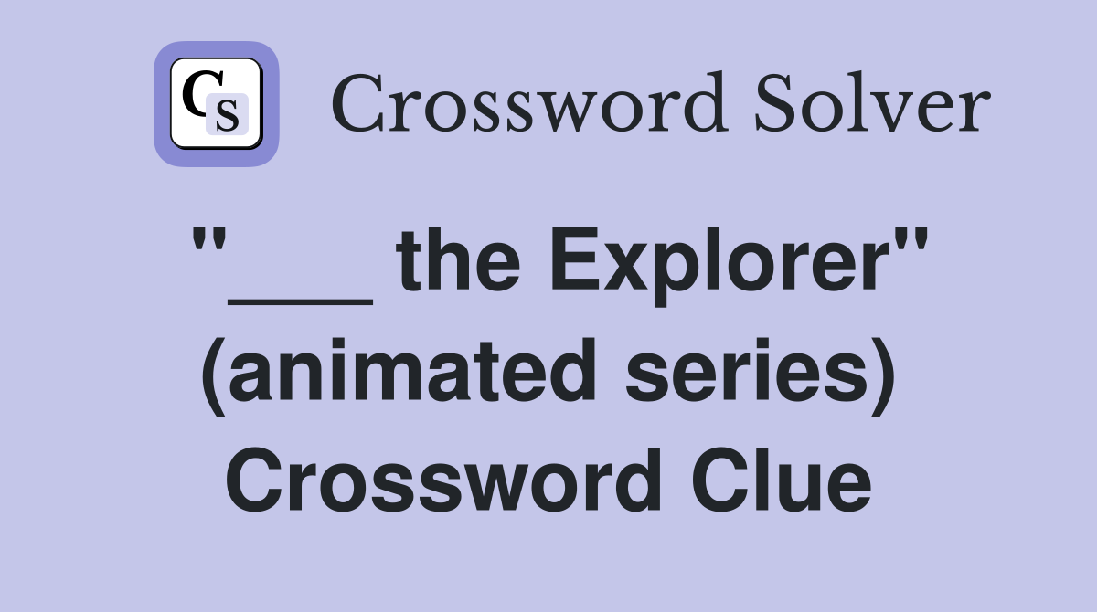 "___ the Explorer" (animated series) Crossword Clue