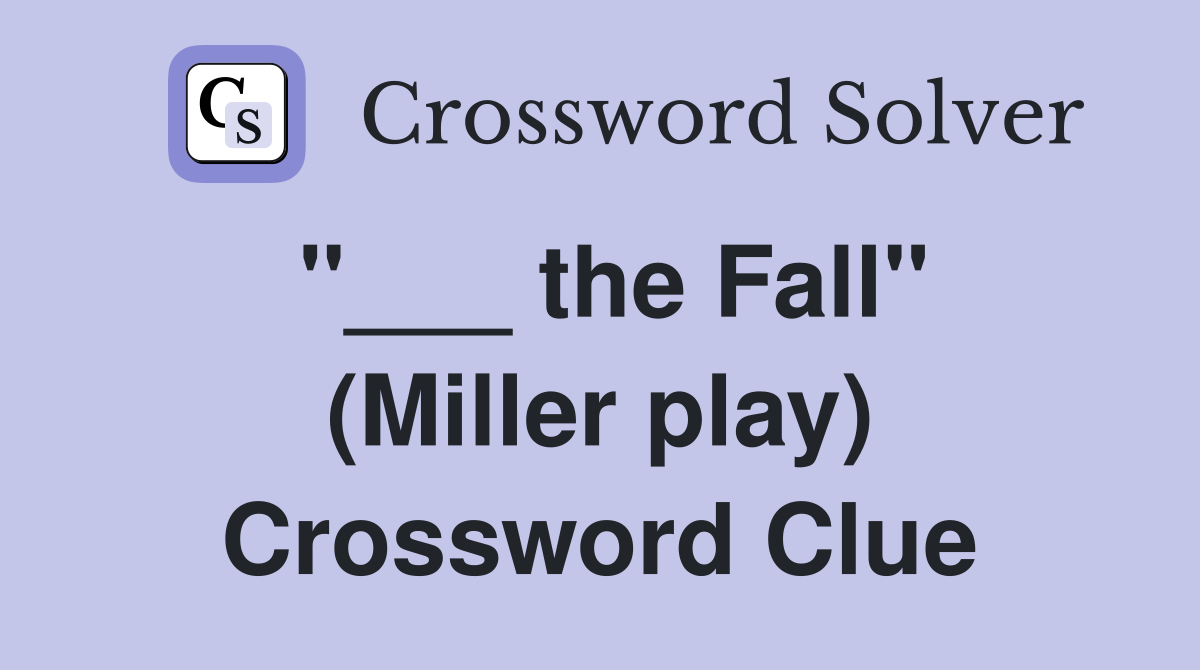 "___ the Fall" (Miller play) Crossword Clue