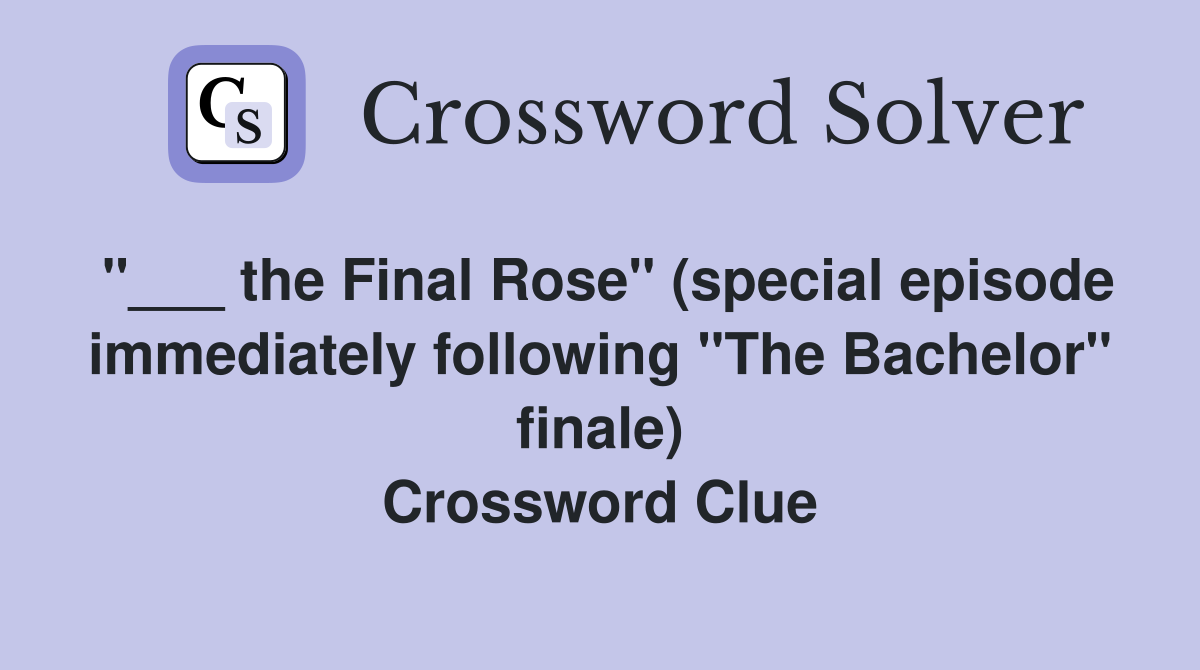 "___ the Final Rose" (special episode immediately following "The Bachelor" finale) Crossword Clue