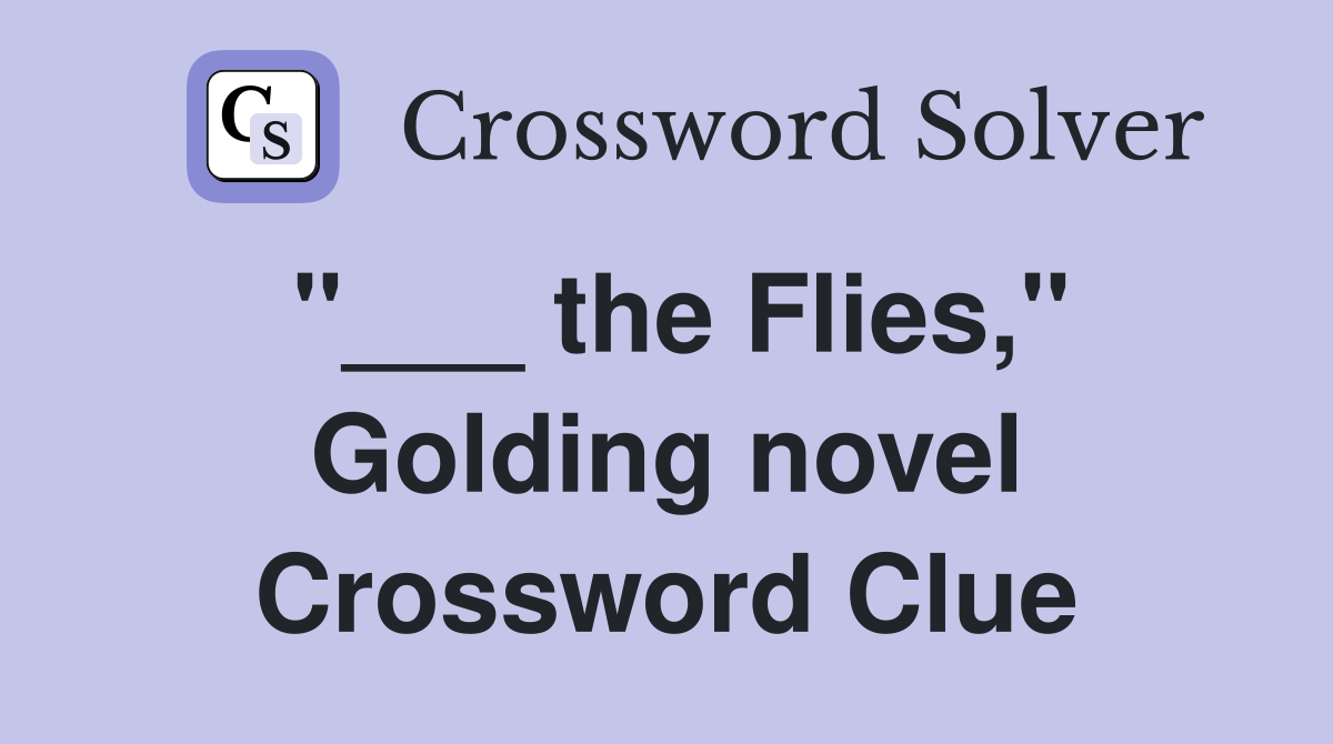 "___ the Flies," Golding novel Crossword Clue