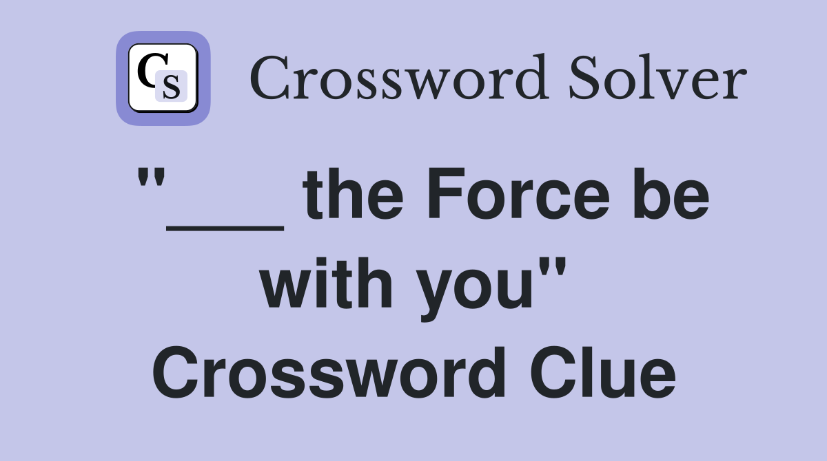 "___ the Force be with you" Crossword Clue