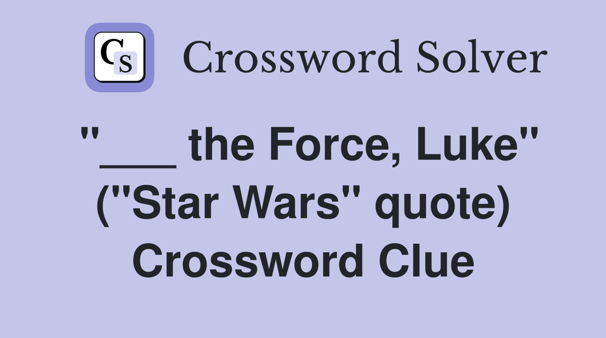 "___ the Force, Luke" ("Star Wars" quote) Crossword Clue