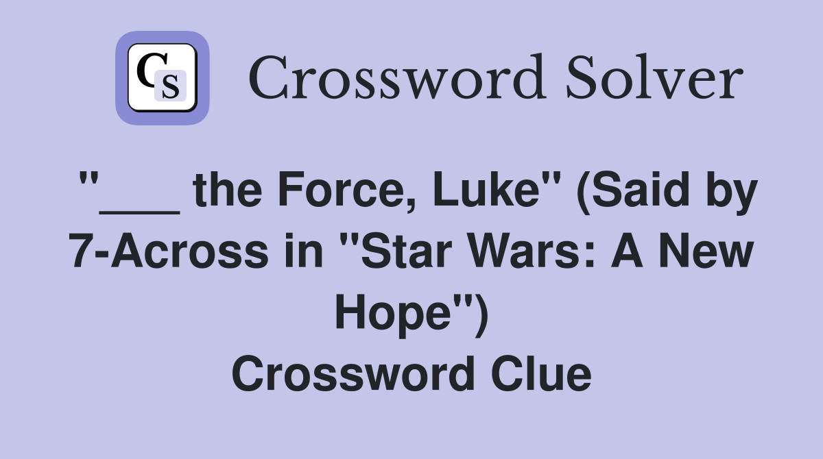 "___ the Force, Luke" (Said by 7-Across in "Star Wars: A New Hope") Crossword Clue
