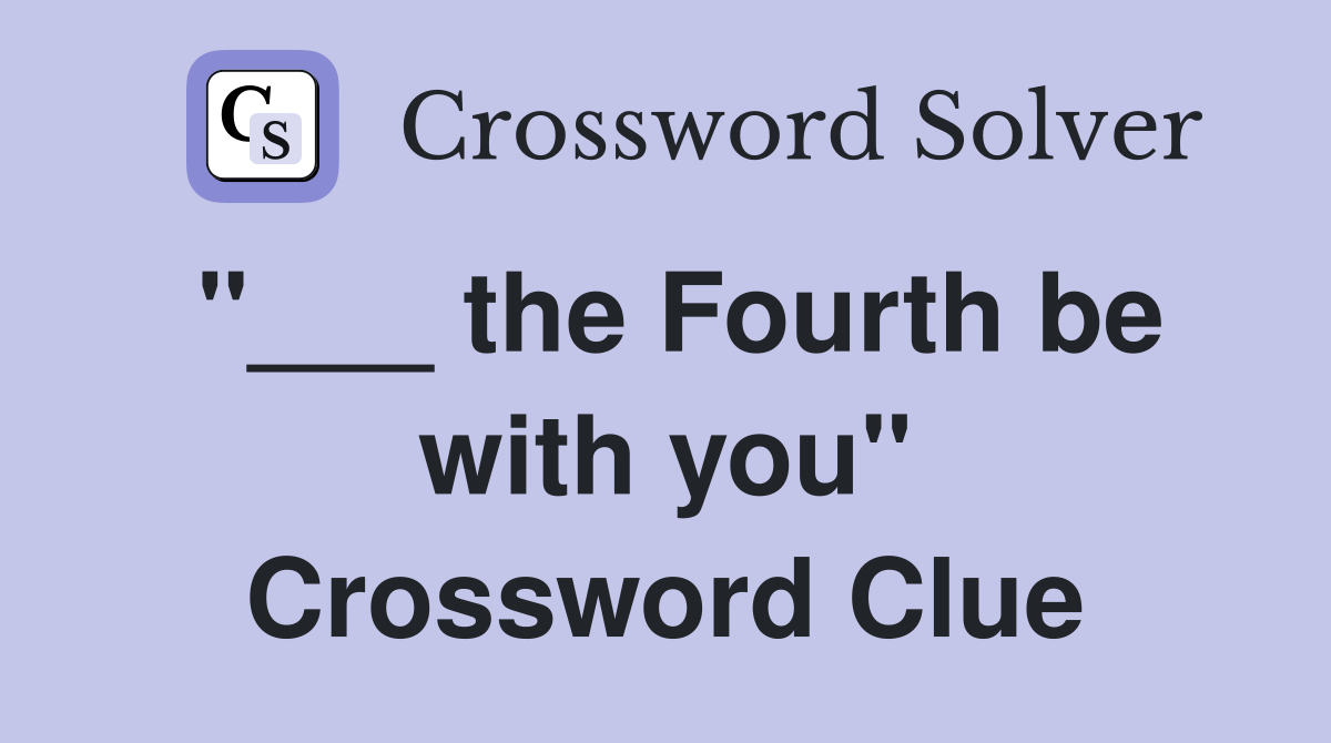 "___ the Fourth be with you" Crossword Clue