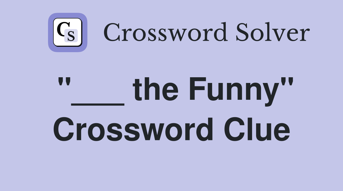 "___ the Funny" Crossword Clue