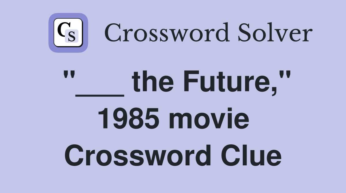 "___ the Future," 1985 movie Crossword Clue