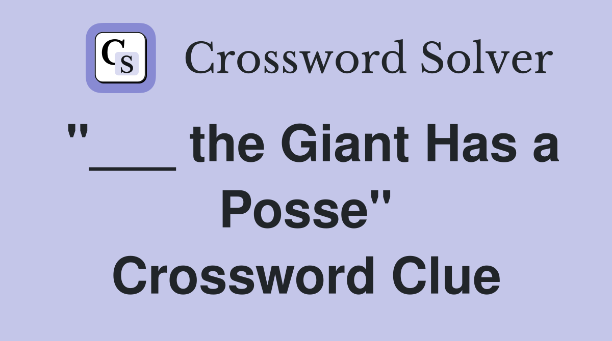 "___ the Giant Has a Posse" Crossword Clue
