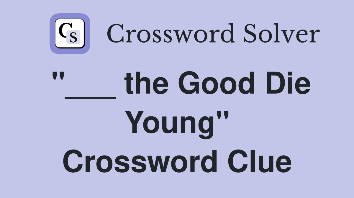 "___ the Good Die Young" Crossword Clue