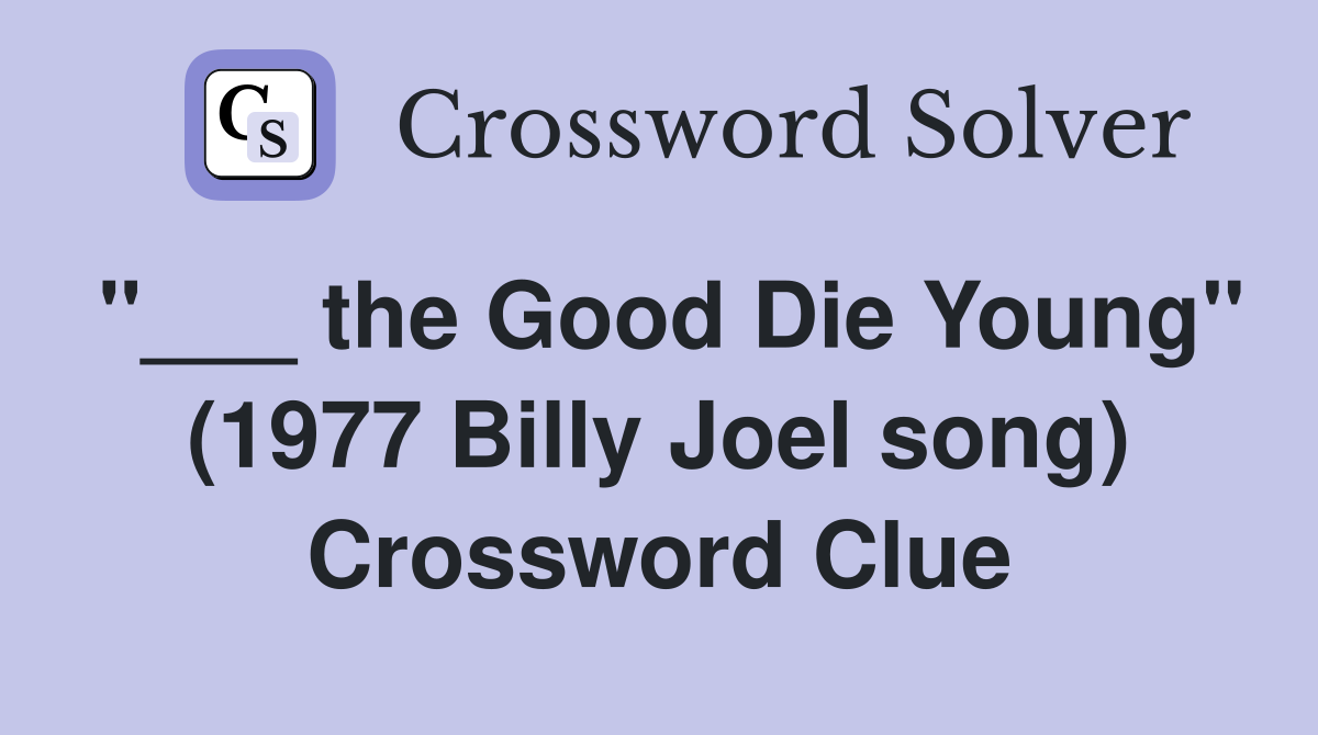 "___ the Good Die Young" (1977 Billy Joel song) Crossword Clue