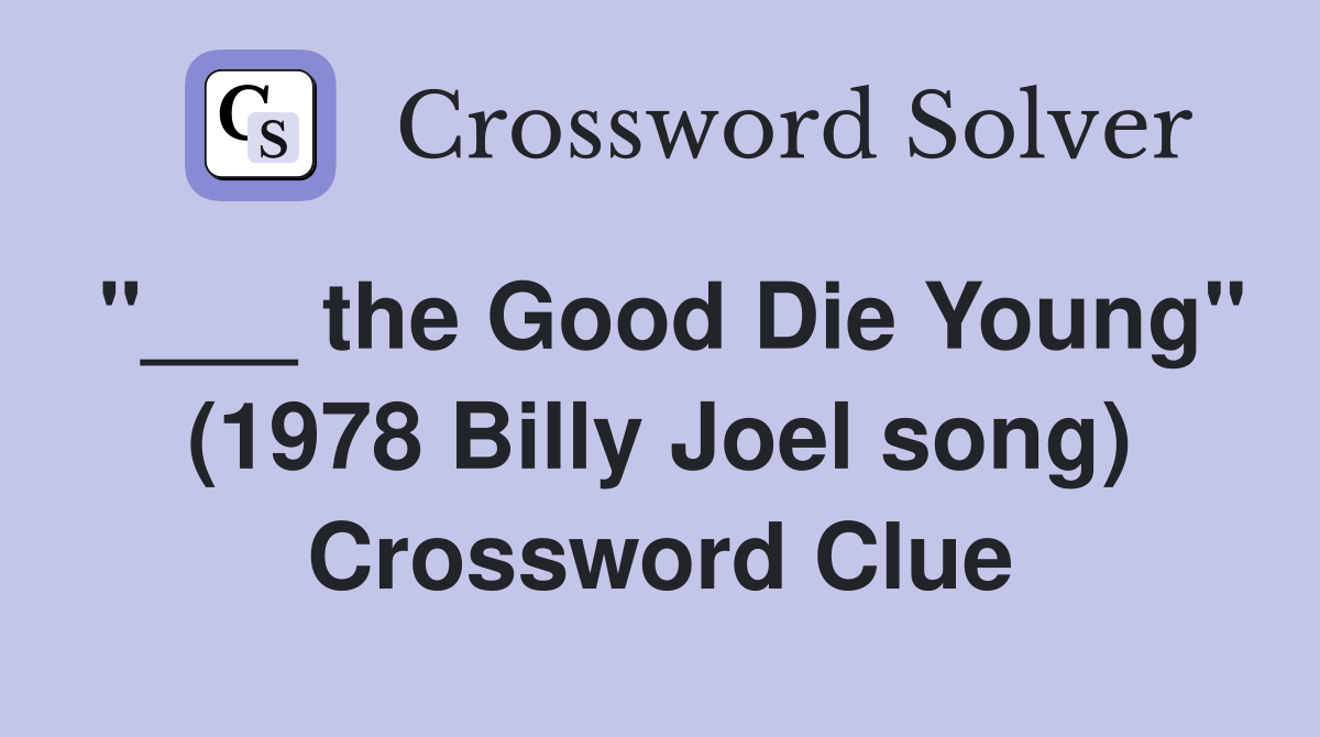 "___ the Good Die Young" (1978 Billy Joel song) Crossword Clue