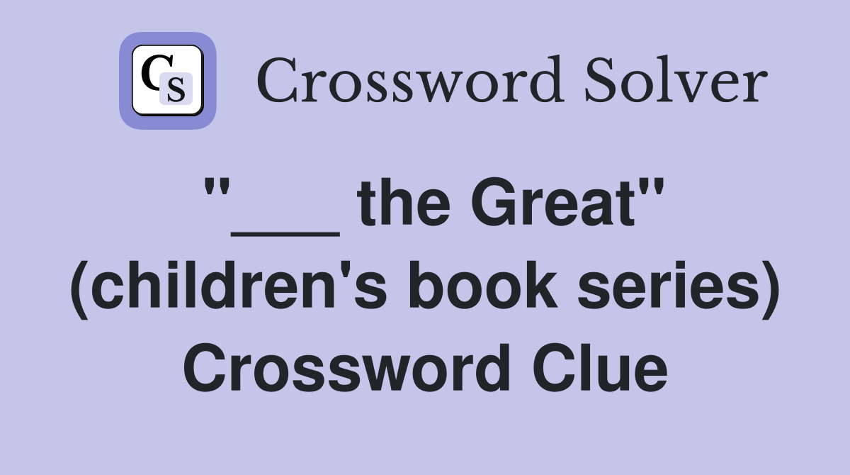 "___ the Great" (children's book series) Crossword Clue