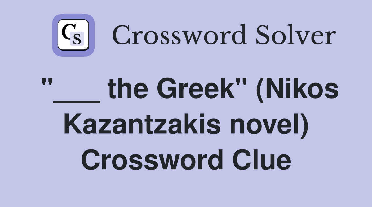 "___ the Greek" (Nikos Kazantzakis novel) Crossword Clue