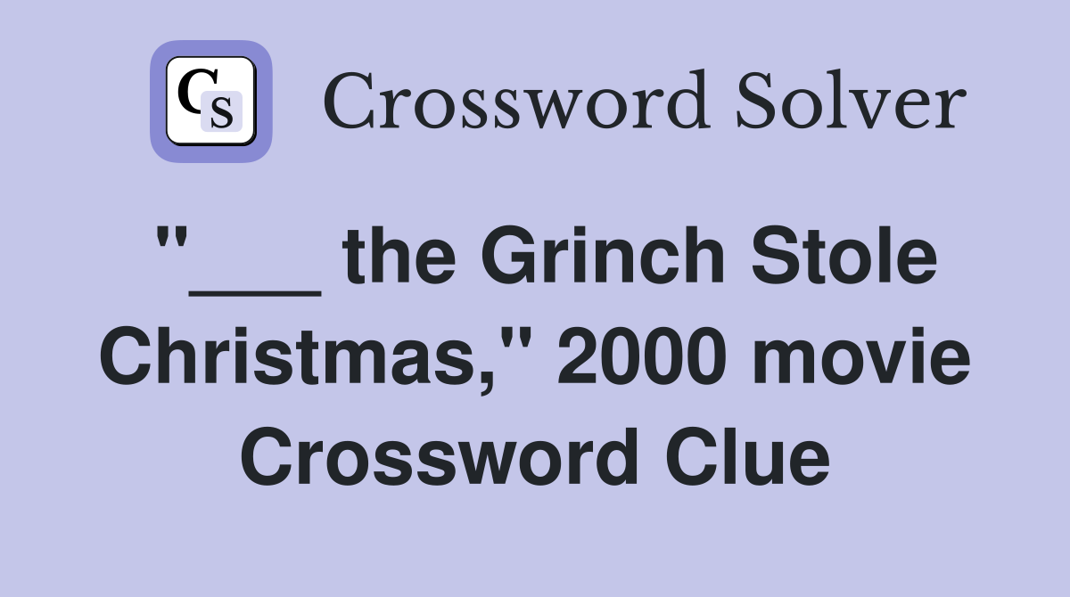 "___ the Grinch Stole Christmas," 2000 movie Crossword Clue
