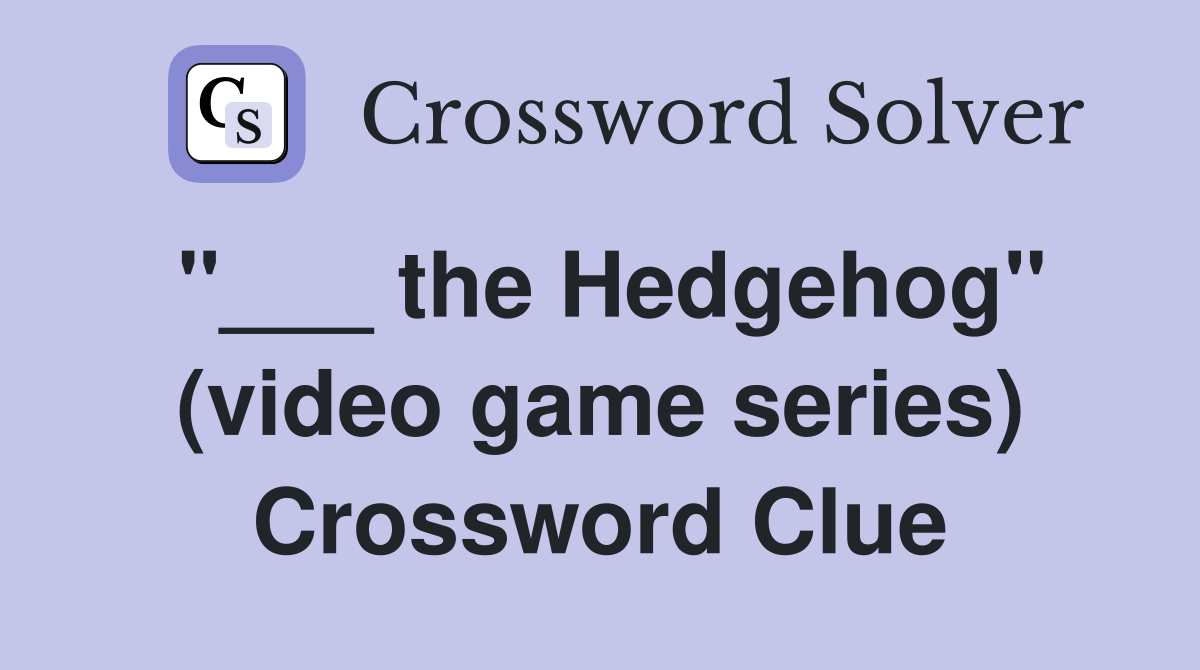 "___ the Hedgehog" (video game series) Crossword Clue