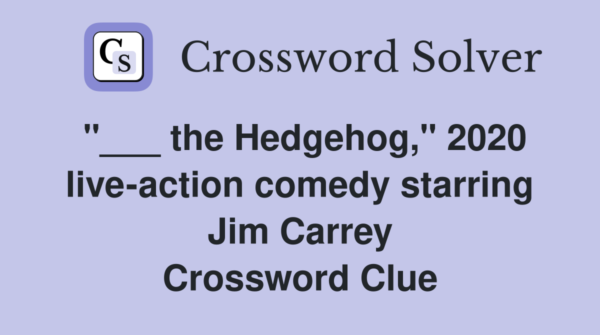 "___ the Hedgehog," 2020 live-action comedy starring Jim Carrey Crossword Clue