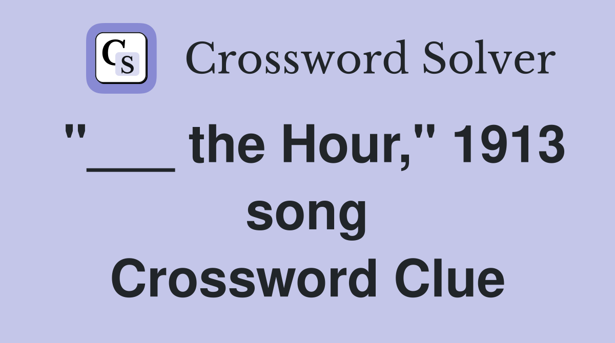 "___ the Hour," 1913 song Crossword Clue