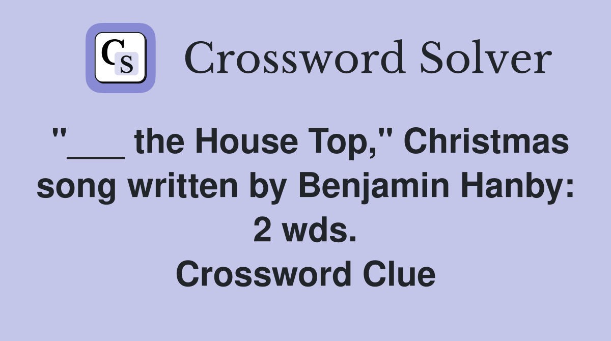 "___ the House Top," Christmas song written by Benjamin Hanby: 2 wds. Crossword Clue